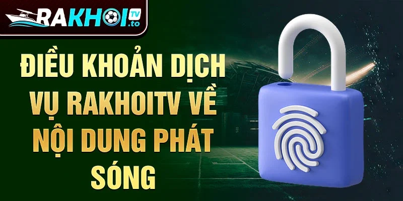 Điều khoản dịch vụ rakhoitv về nội dung phát sóng